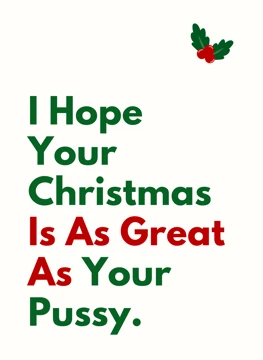 I Hope Your Christmas Is As Great As Your Pussy