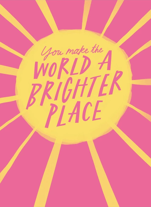 You Make the World A Brighter Place