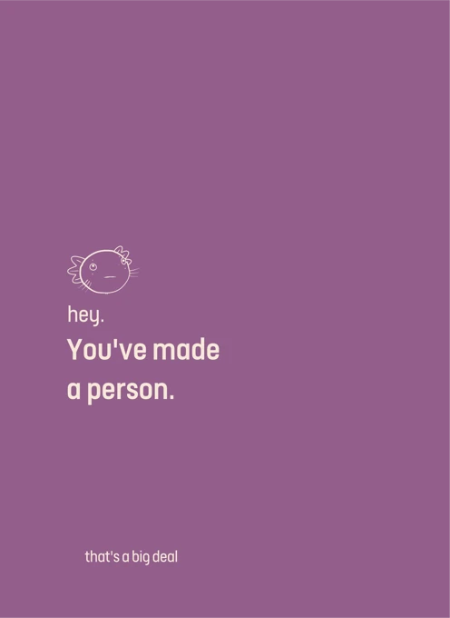 You've made a person