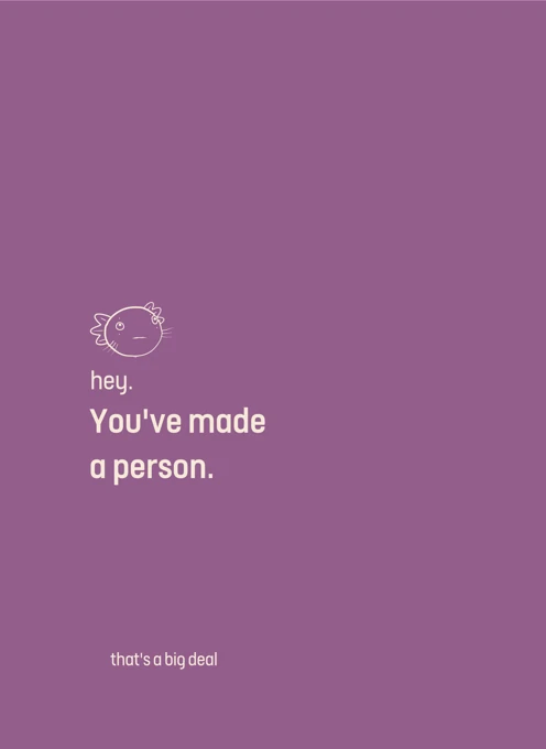 You've made a person