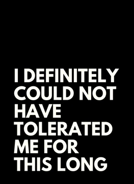I Could Not Have Tolerated Me