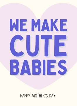 We Make Cute Babies - Mother's Day