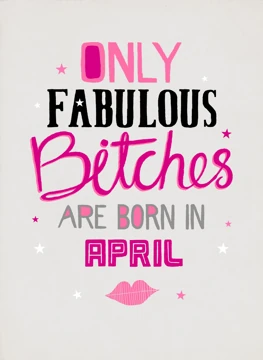 Fabulous Bitches Are Born In April