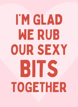 I'm Glad We Rub Our Sexy Bits Together