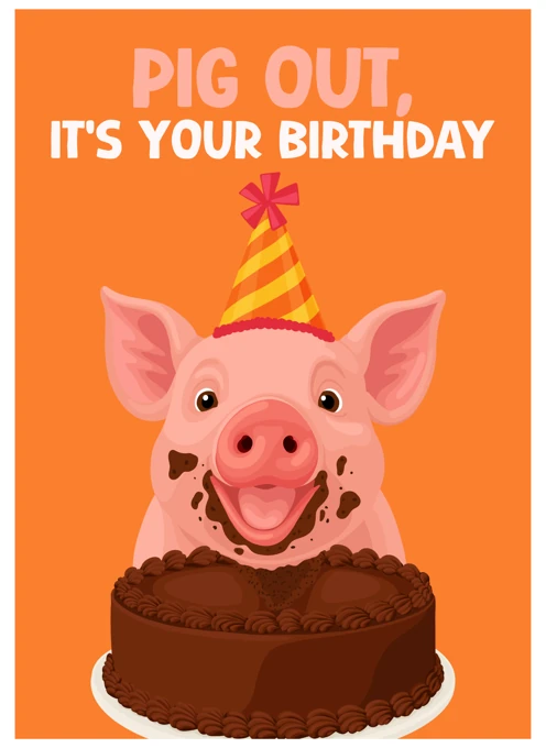 Pig Out, It's Your Birthday