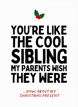 You're Like The Cool Sibling My Parents Wish They Were