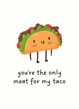 You're the Only Meat for My Taco