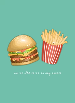 You're The Burger To My Fries