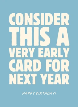 Consider This Very Early Birthday Card