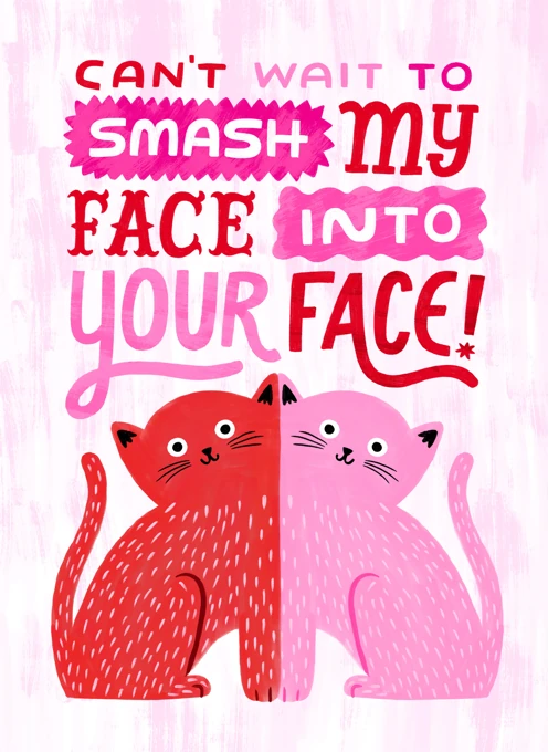 Can't Wait to Smash My Face Into Your Face Cats