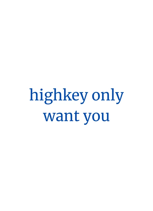 Highkey Only Want You