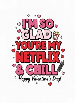 I'm So Glad You're My Netflix & Chill