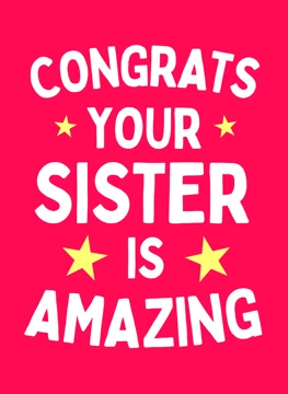 Congrats Your Sister Is Amazing