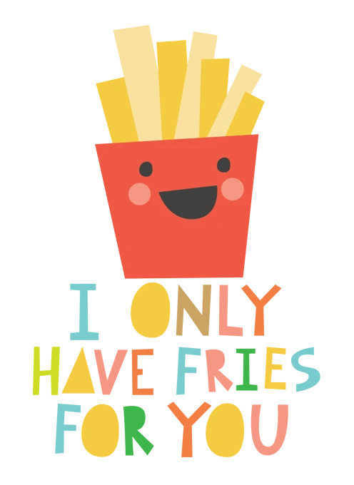 I only have fries for you