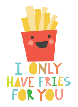 I only have fries for you