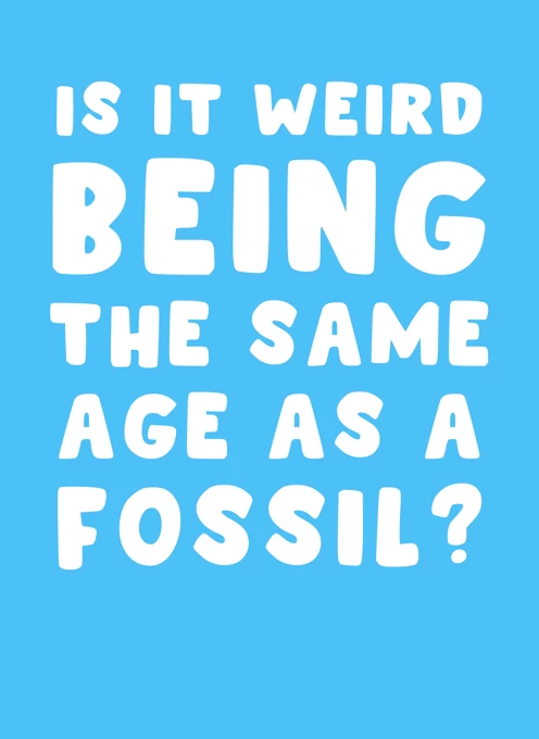 Is It Weird Being the Same Age as a Fossil?
