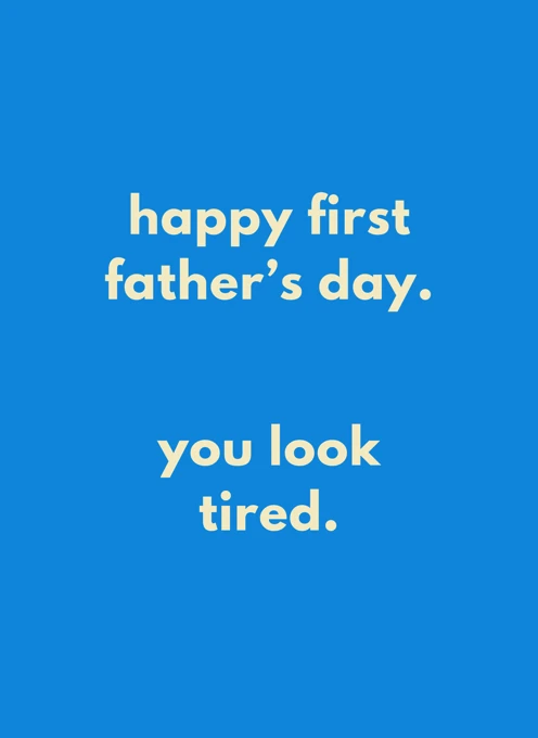 Happy First Father's Day - You Look Tired
