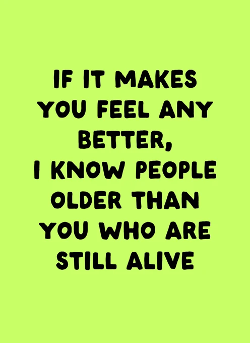 I Know People Older Than You Who Are Still Alive