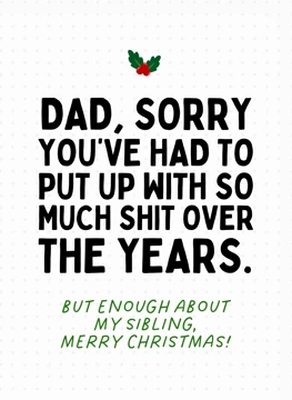 Dad, Sorry You've Had To Put Up With So Much