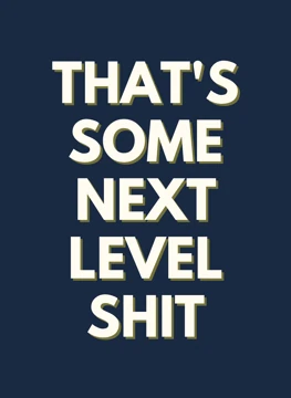 That's Some Next Level Shit