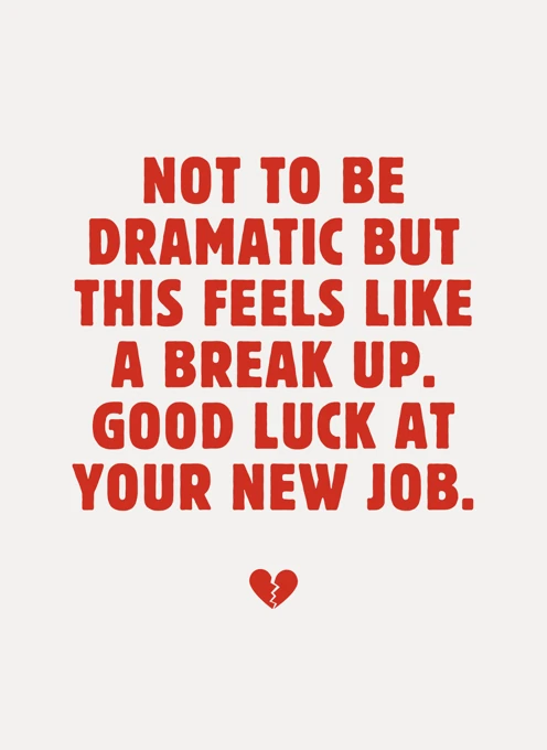 Not To Be Dramatic - Good Luck at Your New Job