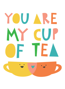 You Are My Cup Of Tea