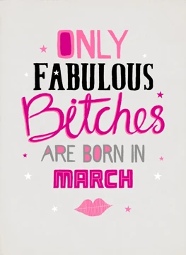 Only Fabulous Bitches Are Born in March