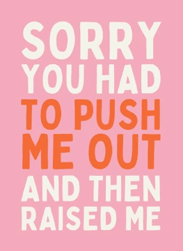 Sorry You Had to Push Me Out
