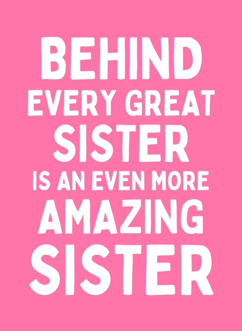 Behind Every Great Sister Is An Even More Amazing Sister