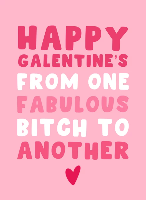 Happy Galentine's: One Fabulous Bitch to Another
