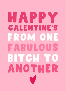 Happy Galentine's: One Fabulous Bitch to Another