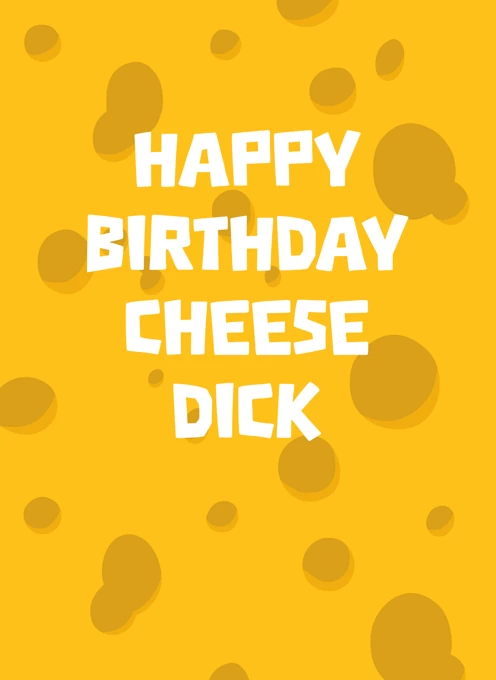 Happy Birthday Cheese Dick
