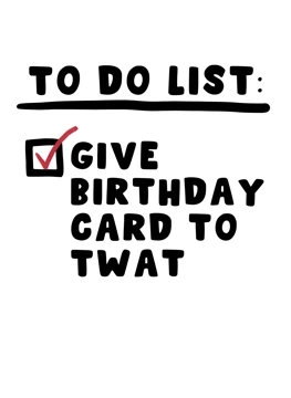 To Do List: Give Birthday Card to Twat