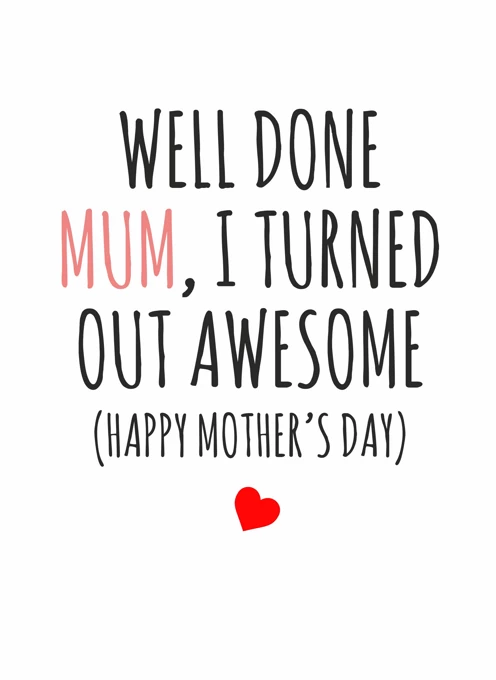 Well Done Mum, I Turned Out Awesome