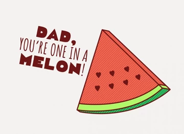 Dad, You're One In a Melon