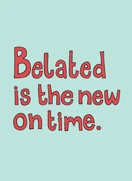 Belated is the New On Time