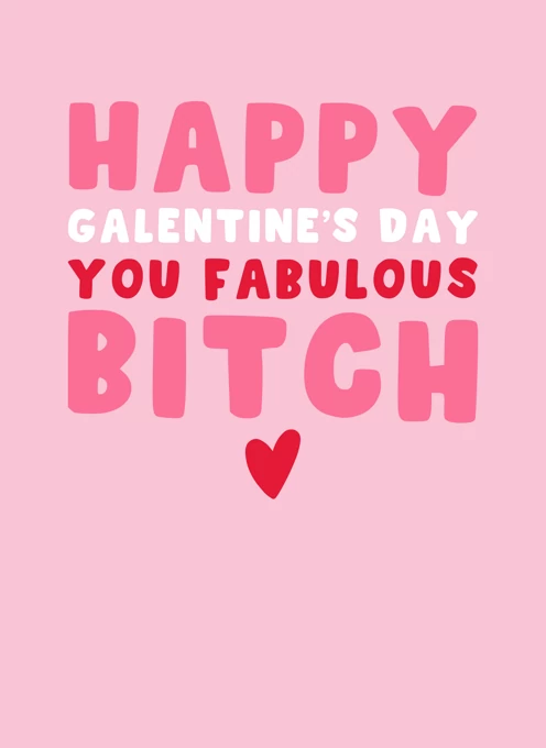 Happy Galentine's Day - You Fabulous Bitch