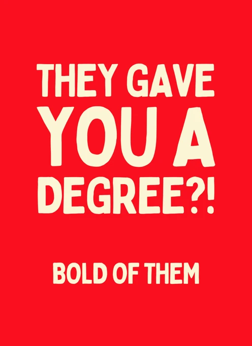 They Gave You a Degree?!