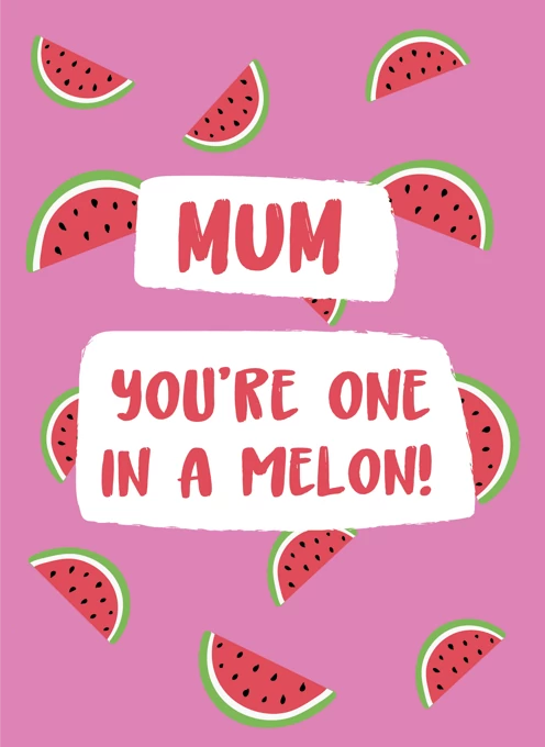Mum - You're One in a Melon!