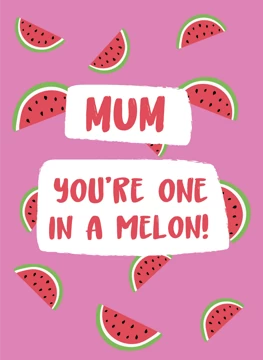 Mum - You're One in a Melon!