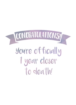 1 Year Closer to Death