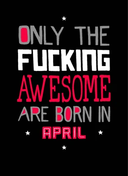 Fucking Awesome Born in April