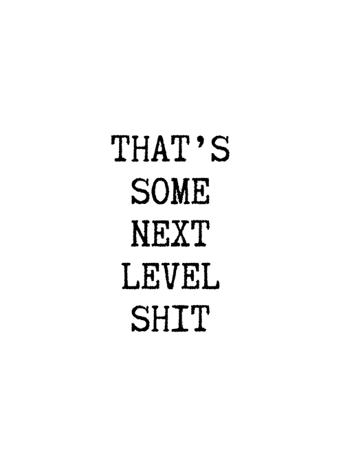 That's Some Next Level Shit