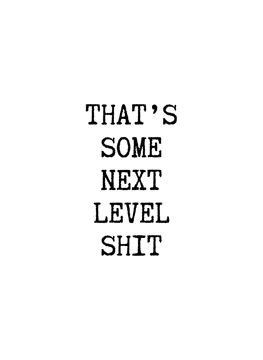 That's Some Next Level Shit