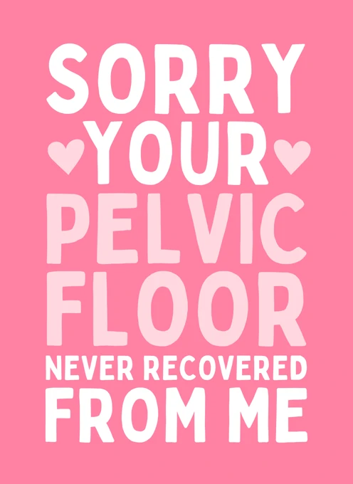Sorry Your Pelvic Floor Never Recovered