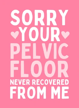 Sorry Your Pelvic Floor Never Recovered
