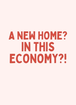 A New Home? In This Economy?!