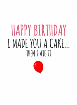 I Made You a Cake... Then I Ate It