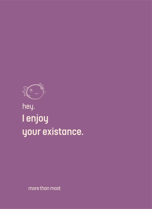 I Enjoy Your Existence