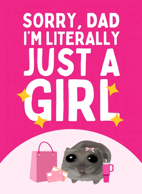 Sorry, Dad I'm Literally Just a Girl - Sad Hamster Meme